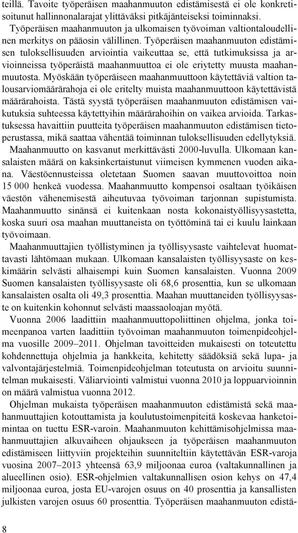 Työperäisen maahanmuuton edistämisen tuloksellisuuden arviointia vaikeuttaa se, että tutkimuksissa ja arvioinneissa työperäistä maahanmuuttoa ei ole eriytetty muusta maahanmuutosta.