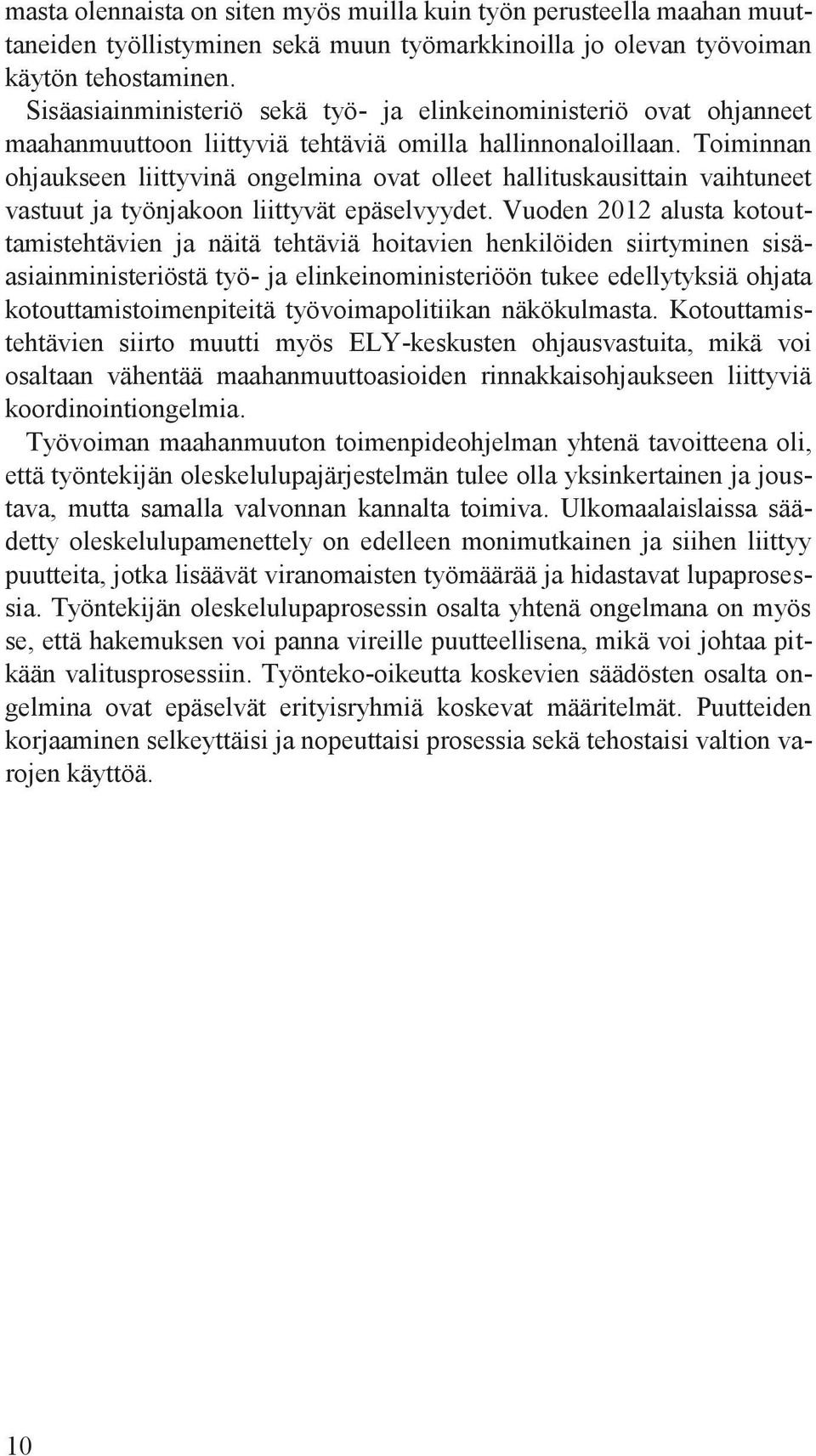 Toiminnan ohjaukseen liittyvinä ongelmina ovat olleet hallituskausittain vaihtuneet vastuut ja työnjakoon liittyvät epäselvyydet.