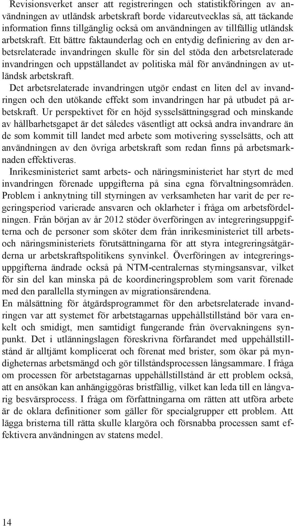 Ett bättre faktaunderlag och en entydig definiering av den arbetsrelaterade invandringen skulle för sin del stöda den arbetsrelaterade invandringen och uppställandet av politiska mål för användningen