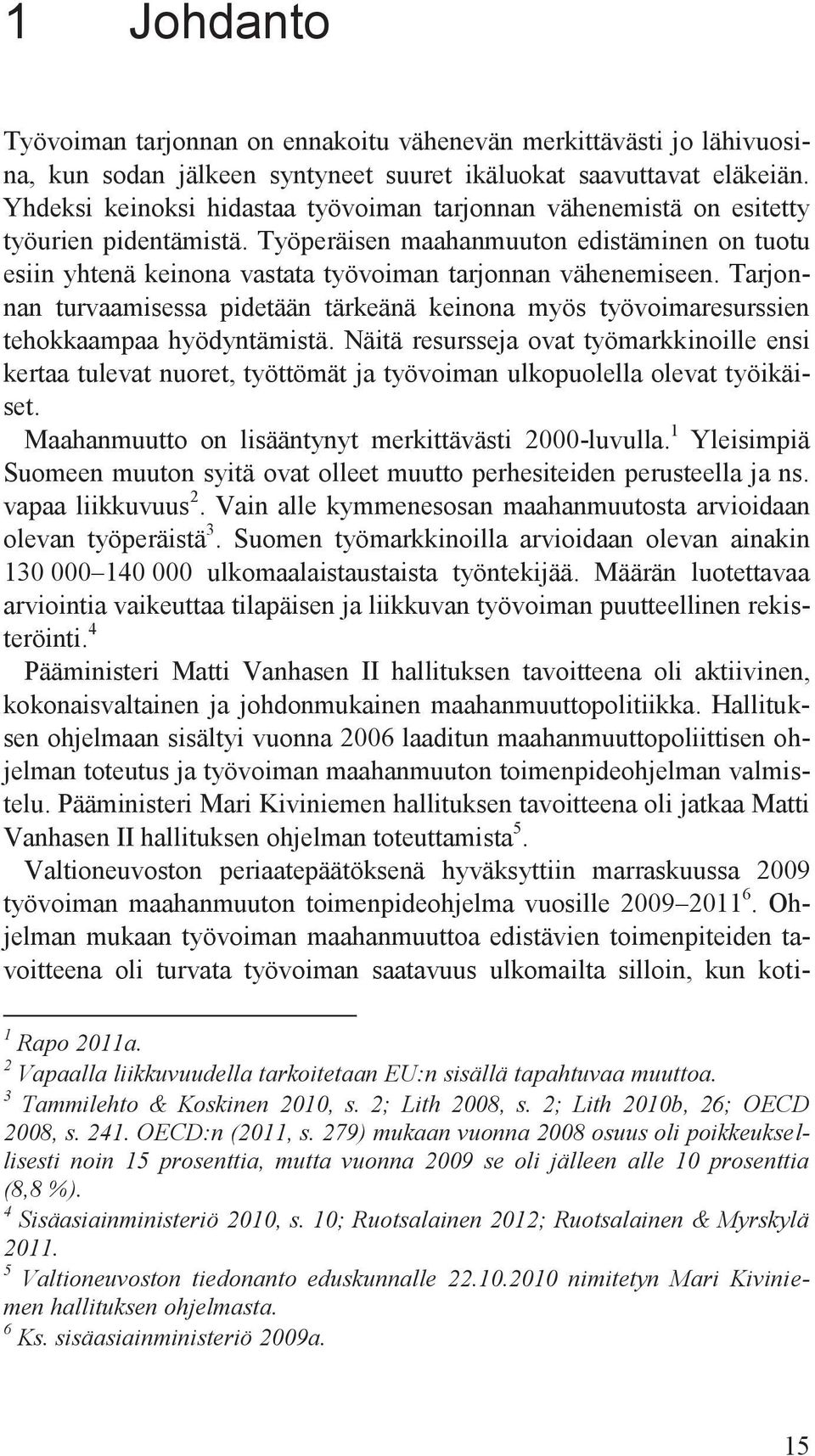 Työperäisen maahanmuuton edistäminen on tuotu esiin yhtenä keinona vastata työvoiman tarjonnan vähenemiseen.