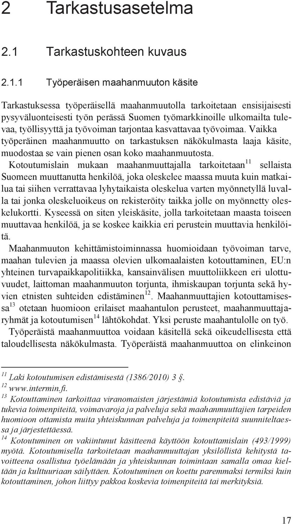 1 Työperäisen maahanmuuton käsite Tarkastuksessa työperäisellä maahanmuutolla tarkoitetaan ensisijaisesti pysyväluonteisesti työn perässä Suomen työmarkkinoille ulkomailta tulevaa, työllisyyttä ja