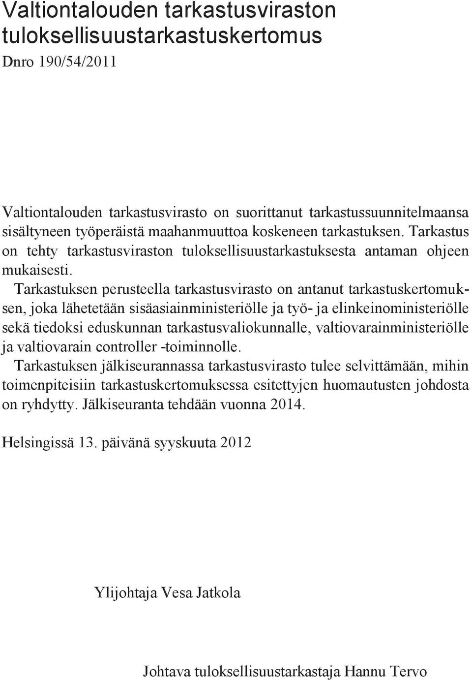 Tarkastuksen perusteella tarkastusvirasto on antanut tarkastuskertomuksen, joka lähetetään sisäasiainministeriölle ja työ- ja elinkeinoministeriölle sekä tiedoksi eduskunnan tarkastusvaliokunnalle,