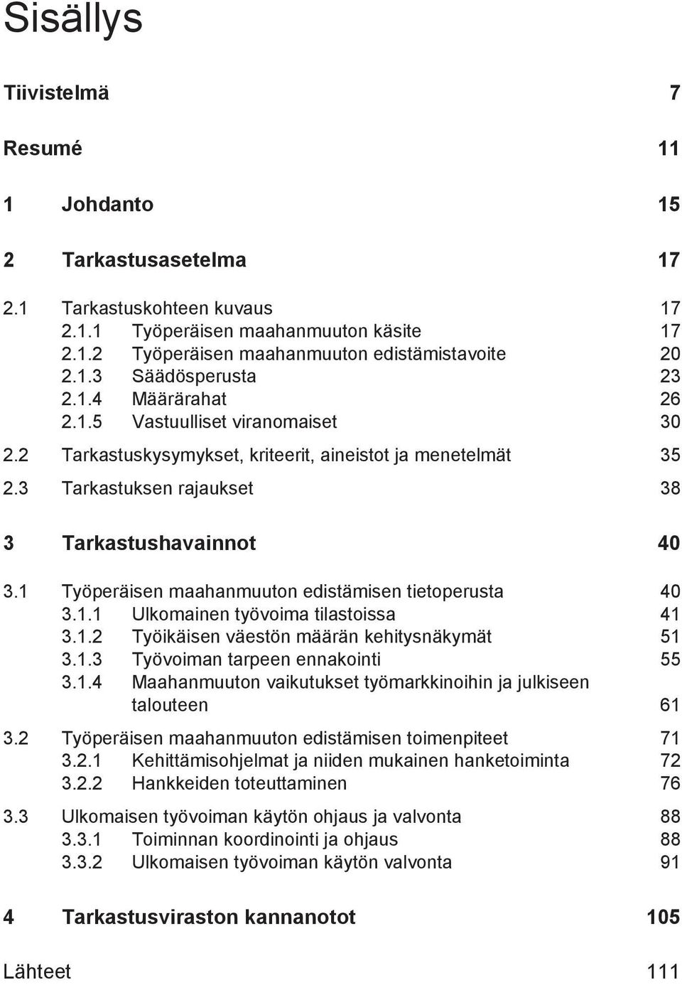 1 Työperäisen maahanmuuton edistämisen tietoperusta 40 3.1.1 Ulkomainen työvoima tilastoissa 41 3.1.2 Työikäisen väestön määrän kehitysnäkymät 51 3.1.3 Työvoiman tarpeen ennakointi 55 3.1.4 Maahanmuuton vaikutukset työmarkkinoihin ja julkiseen talouteen 61 3.