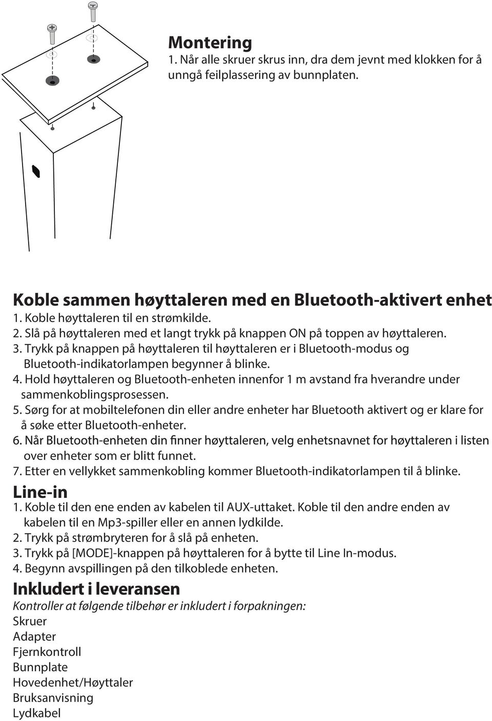 Trykk på knappen på høyttaleren til høyttaleren er i Bluetooth-modus og Bluetooth-indikatorlampen begynner å blinke. 4.