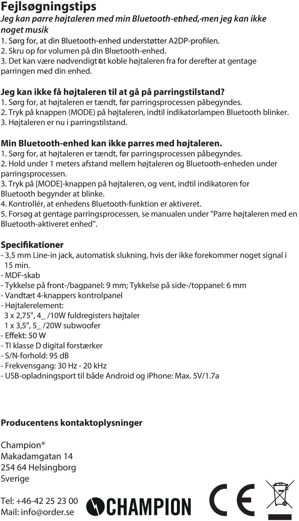 Sørg for, at højtaleren er tændt, før parringsprocessen påbegyndes. 2. Tryk på knappen (MODE) på højtaleren, indtil indikatorlampen Bluetooth blinker. 3. Højtaleren er nu i parringstilstand.