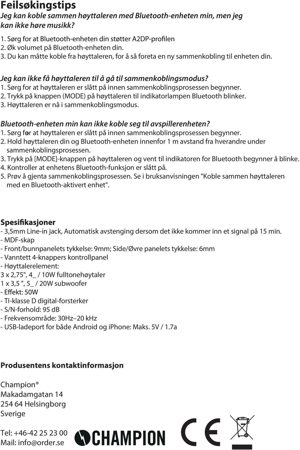 Sørg for at høyttaleren er slått på innen sammenkoblingsprosessen begynner. 2. Trykk på knappen (MODE) på høyttaleren til indikatorlampen Bluetooth blinker. 3. Høyttaleren er nå i sammenkoblingsmodus.