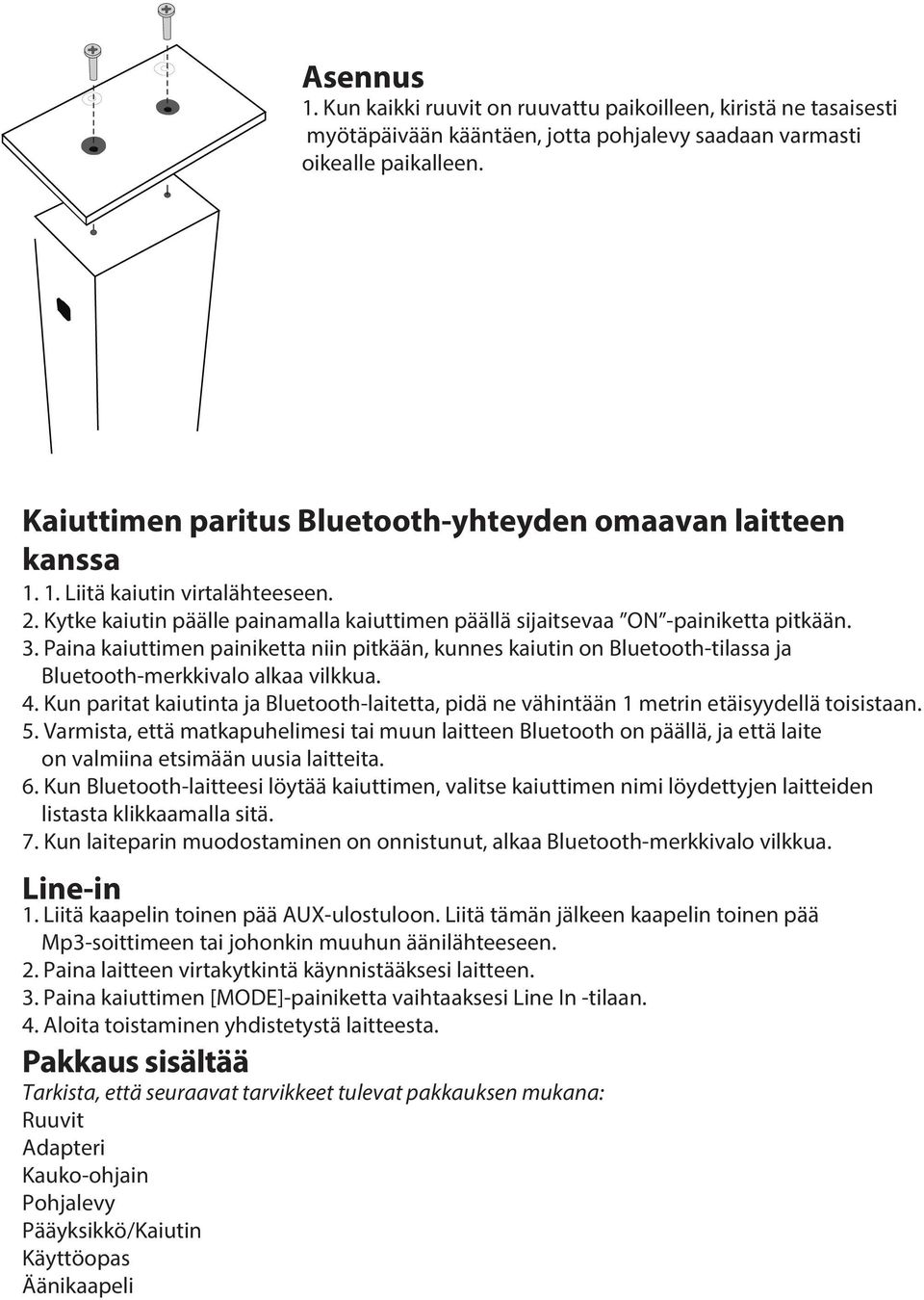 Paina kaiuttimen painiketta niin pitkään, kunnes kaiutin on Bluetooth-tilassa ja Bluetooth-merkkivalo alkaa vilkkua. 4.