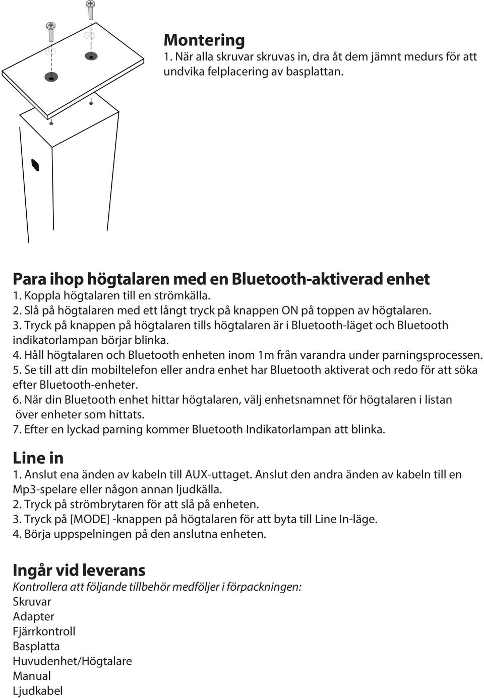 Tryck på knappen på högtalaren tills högtalaren är i Bluetooth-läget och Bluetooth indikatorlampan börjar blinka. 4.