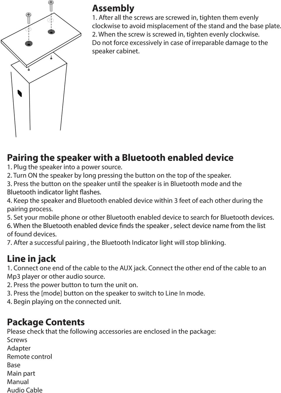 Turn ON the speaker by long pressing the button on the top of the speaker. 3. Press the button on the speaker until the speaker is in Bluetooth mode and the 4.