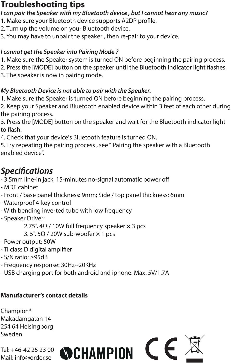 The speaker is now in pairing mode. My Bluetooth Device is not able to pair with the Speaker. 1. Make sure the Speaker is turned ON before beginning the pairing process. 2.