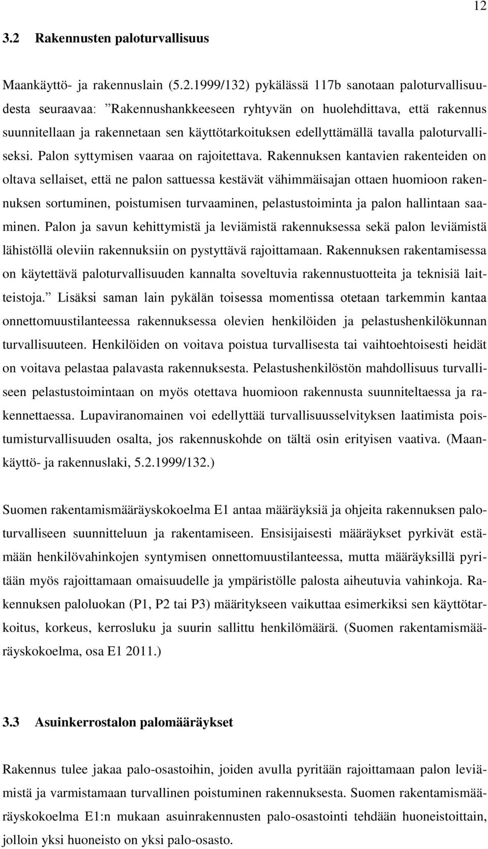 Rakennuksen kantavien rakenteiden on oltava sellaiset, että ne palon sattuessa kestävät vähimmäisajan ottaen huomioon rakennuksen sortuminen, poistumisen turvaaminen, pelastustoiminta ja palon