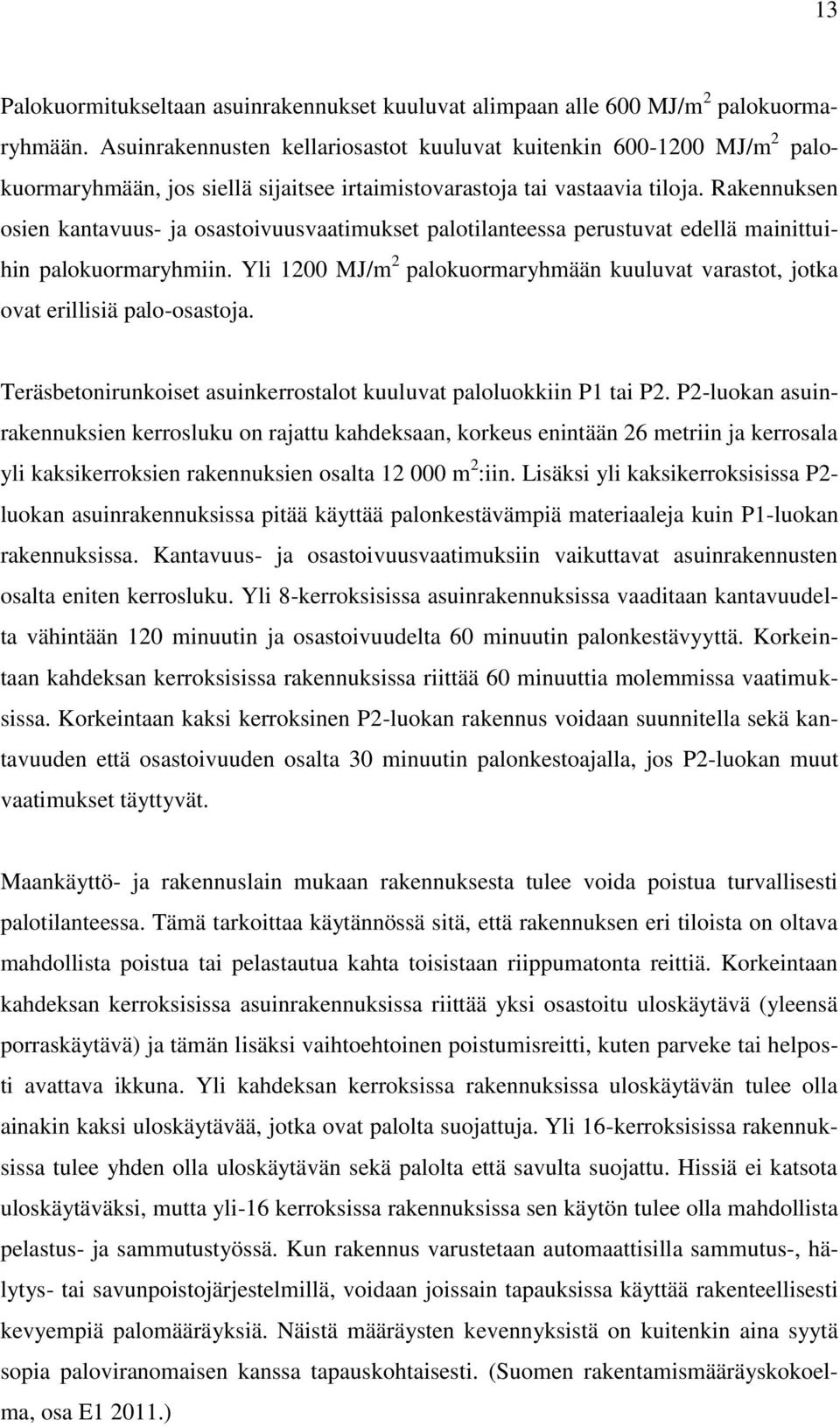 Rakennuksen osien kantavuus- ja osastoivuusvaatimukset palotilanteessa perustuvat edellä mainittuihin palokuormaryhmiin.