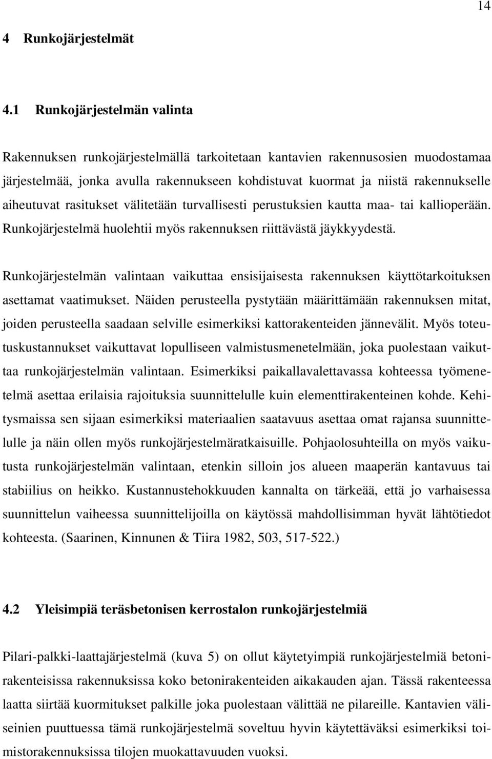 aiheutuvat rasitukset välitetään turvallisesti perustuksien kautta maa- tai kallioperään. Runkojärjestelmä huolehtii myös rakennuksen riittävästä jäykkyydestä.