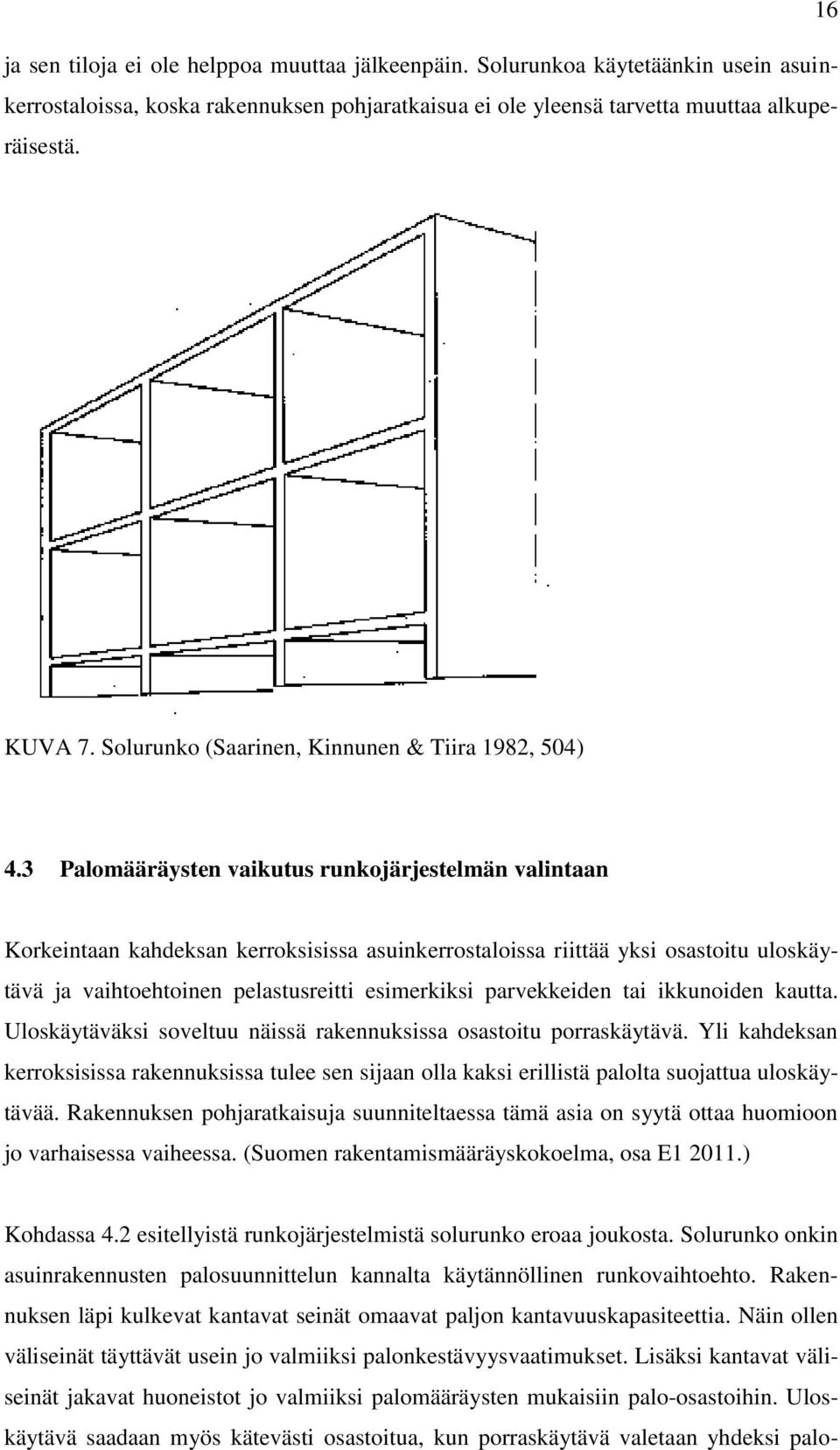 3 Palomääräysten vaikutus runkojärjestelmän valintaan Korkeintaan kahdeksan kerroksisissa asuinkerrostaloissa riittää yksi osastoitu uloskäytävä ja vaihtoehtoinen pelastusreitti esimerkiksi