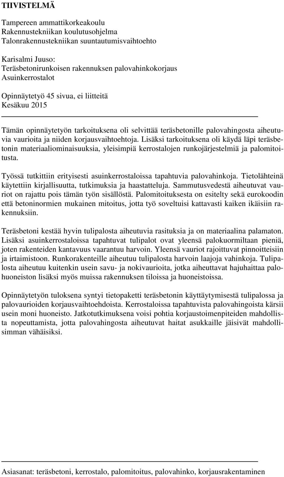 Lisäksi tarkoituksena oli käydä läpi teräsbetonin materiaaliominaisuuksia, yleisimpiä kerrostalojen runkojärjestelmiä ja palomitoitusta.