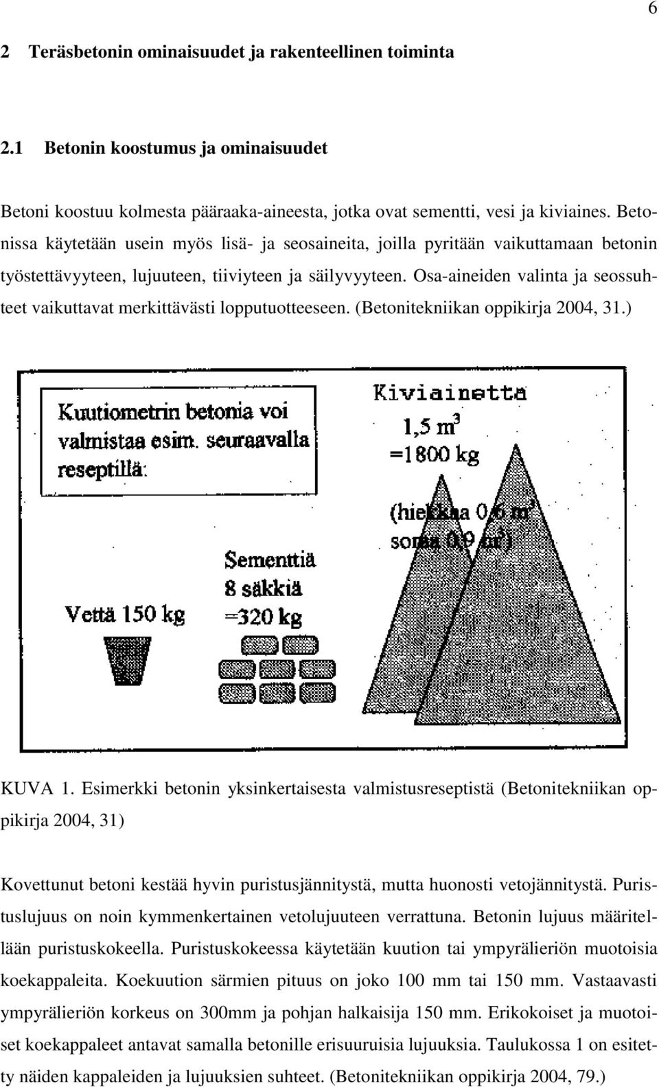 Osa-aineiden valinta ja seossuhteet vaikuttavat merkittävästi lopputuotteeseen. (Betonitekniikan oppikirja 2004, 31.) KUVA 1.