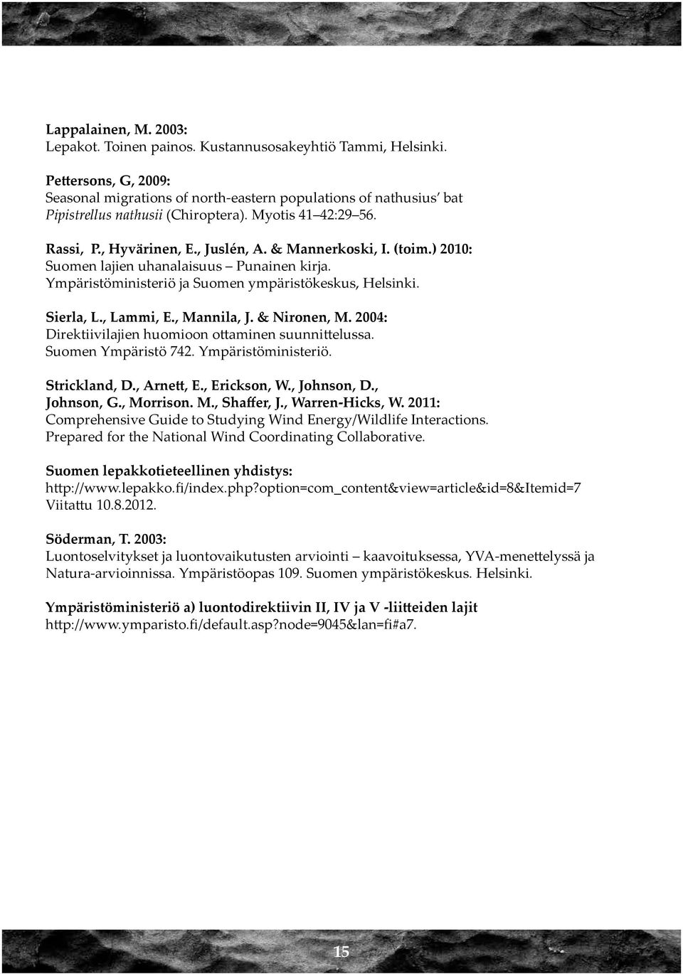 (toim.) 2010: Suomen lajien uhanalaisuus Punainen kirja. Ympäristöministeriö ja Suomen ympäristökeskus, Helsinki. Sierla, L., Lammi, E., Mannila, J. & Nironen, M.
