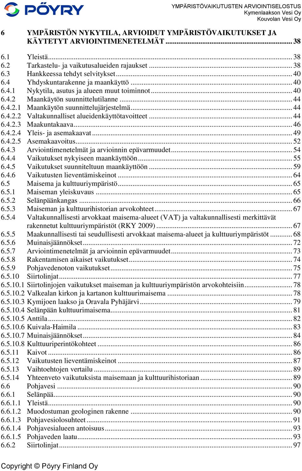 .. 44 6.4.2.3 Maakuntakaava... 46 6.4.2.4 Yleis- ja asemakaavat... 49 6.4.2.5 Asemakaavoitus... 52 6.4.3 Arviointimenetelmät ja arvioinnin epävarmuudet... 54 6.4.4 Vaikutukset nykyiseen maankäyttöön.