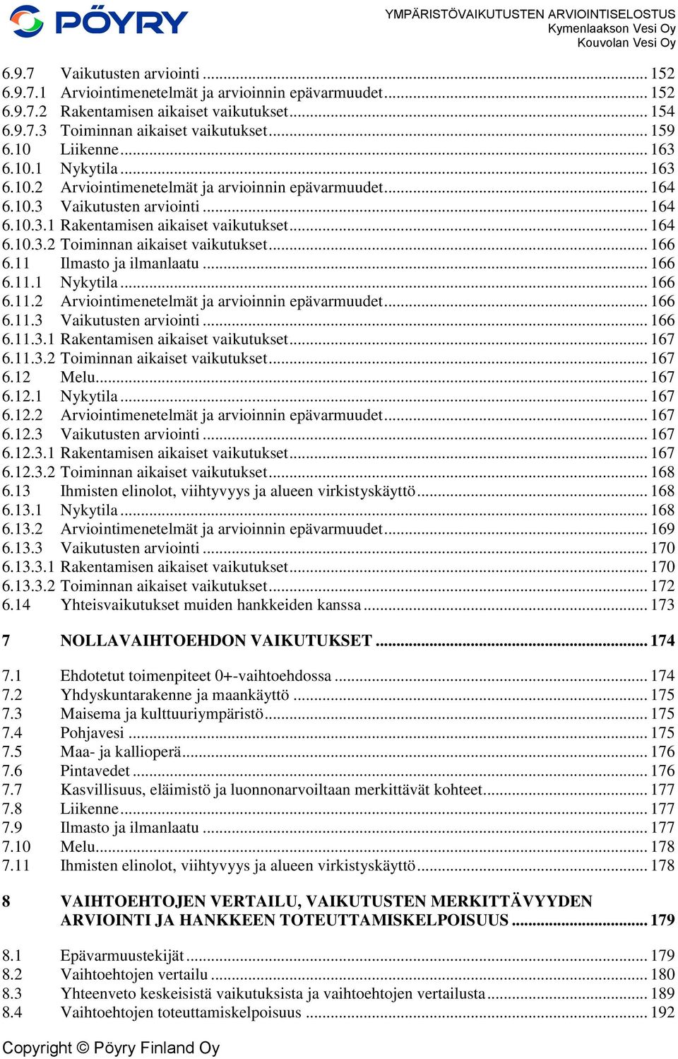 .. 166 6.11 Ilmasto ja ilmanlaatu... 166 6.11.1 Nykytila... 166 6.11.2 Arviointimenetelmät ja arvioinnin epävarmuudet... 166 6.11.3 Vaikutusten arviointi... 166 6.11.3.1 Rakentamisen aikaiset vaikutukset.