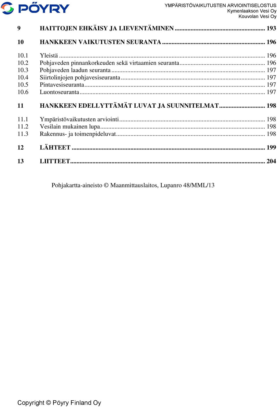 .. 197 11 HANKKEEN EDELLYTTÄMÄT LUVAT JA SUUNNITELMAT... 198 11.1 Ympäristövaikutusten arviointi... 198 11.2 Vesilain mukainen lupa... 198 11.3 Rakennus- ja toimenpideluvat.