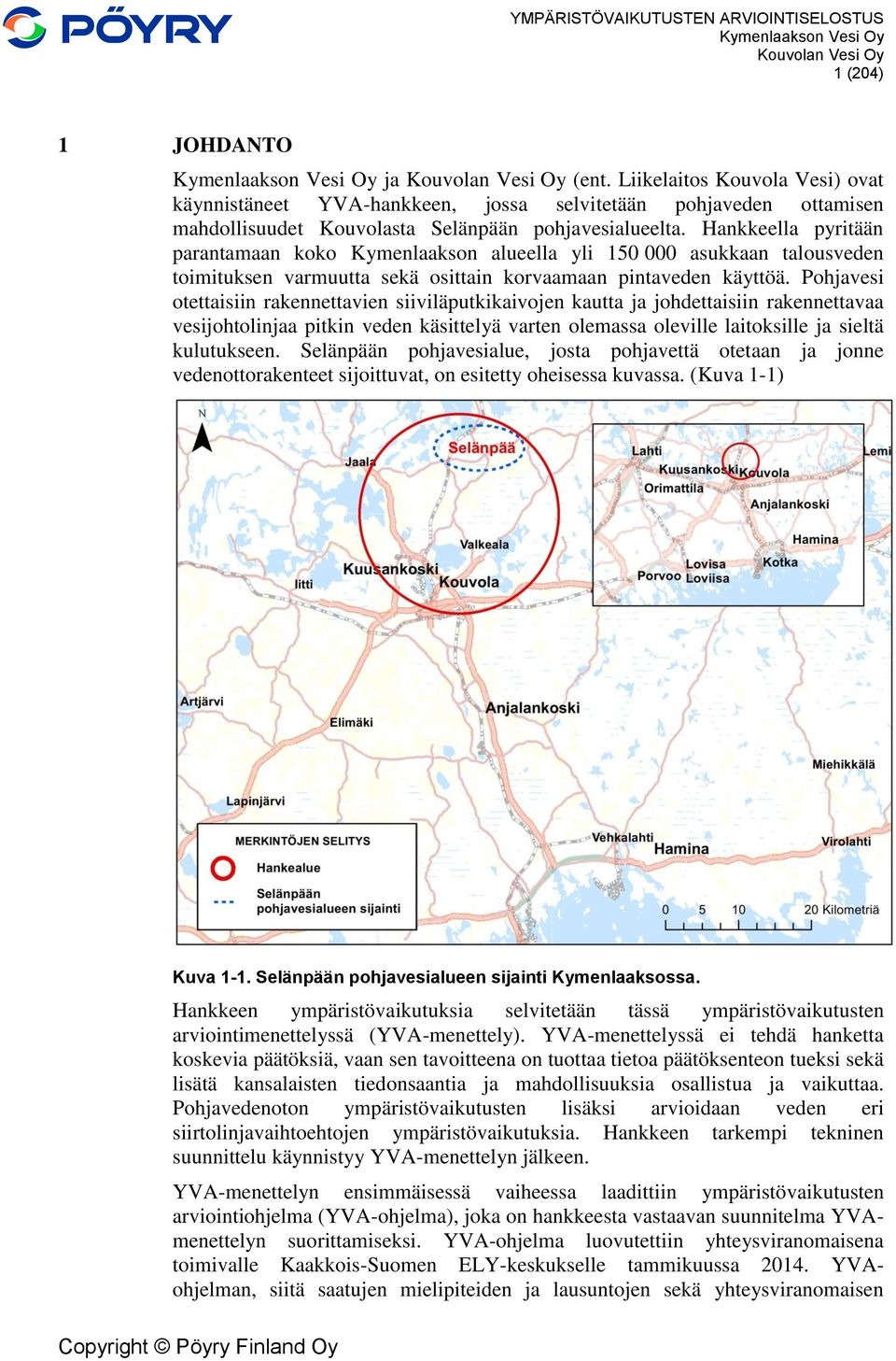 Pohjavesi otettaisiin rakennettavien siiviläputkikaivojen kautta ja johdettaisiin rakennettavaa vesijohtolinjaa pitkin veden käsittelyä varten olemassa oleville laitoksille ja sieltä kulutukseen.