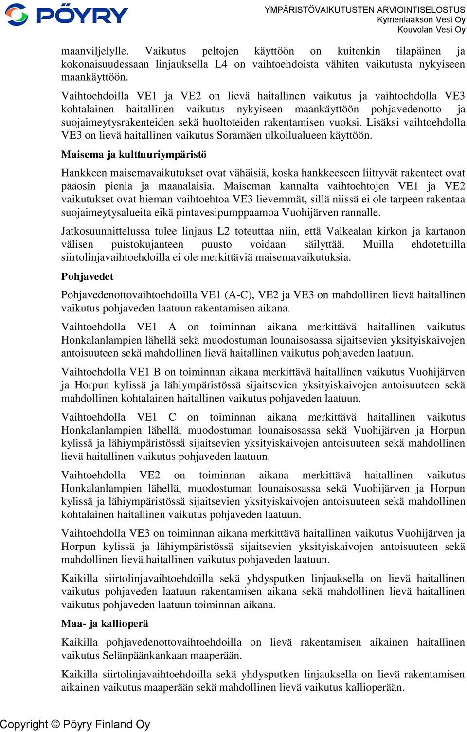 rakentamisen vuoksi. Lisäksi vaihtoehdolla VE3 on lievä haitallinen vaikutus Soramäen ulkoilualueen käyttöön.