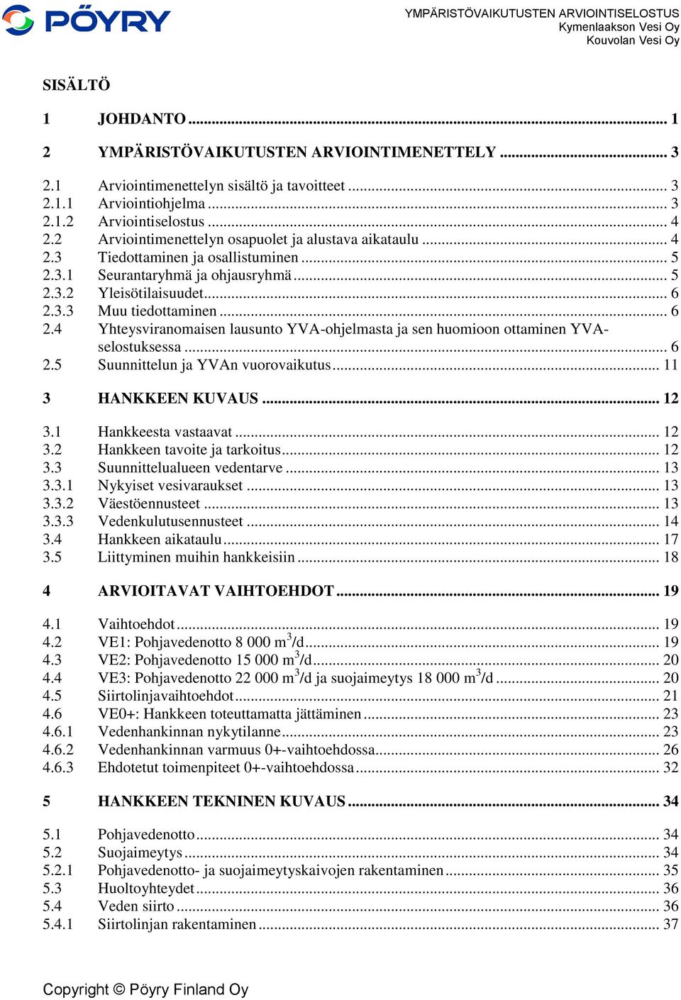 3.3 Muu tiedottaminen... 6 2.4 Yhteysviranomaisen lausunto YVA-ohjelmasta ja sen huomioon ottaminen YVAselostuksessa... 6 2.5 Suunnittelun ja YVAn vuorovaikutus... 11 3 HANKKEEN KUVAUS... 12 3.