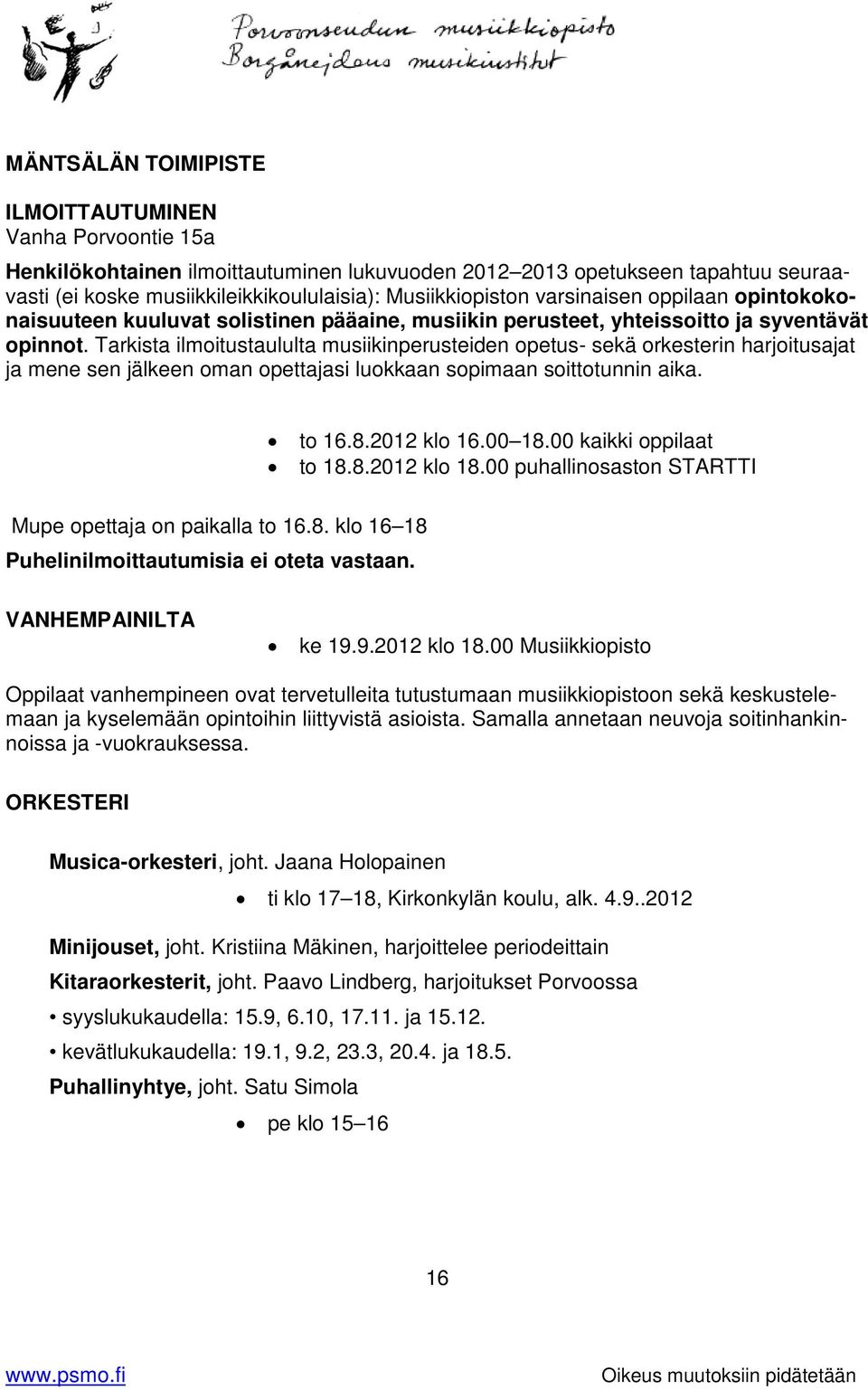 Tarkista ilmoitustaululta musiikinperusteiden opetus- sekä orkesterin harjoitusajat ja mene sen jälkeen oman opettajasi luokkaan sopimaan soittotunnin aika. to 16.8.2012 klo 16.00 18.