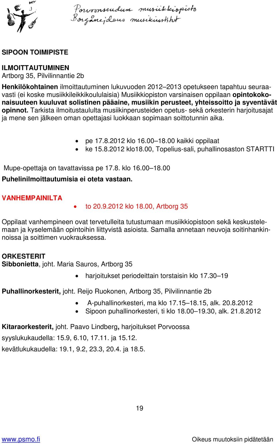 Tarkista ilmoitustaululta musiikinperusteiden opetus- sekä orkesterin harjoitusajat ja mene sen jälkeen oman opettajasi luokkaan sopimaan soittotunnin aika. pe 17.8.2012 klo 16.00 18.