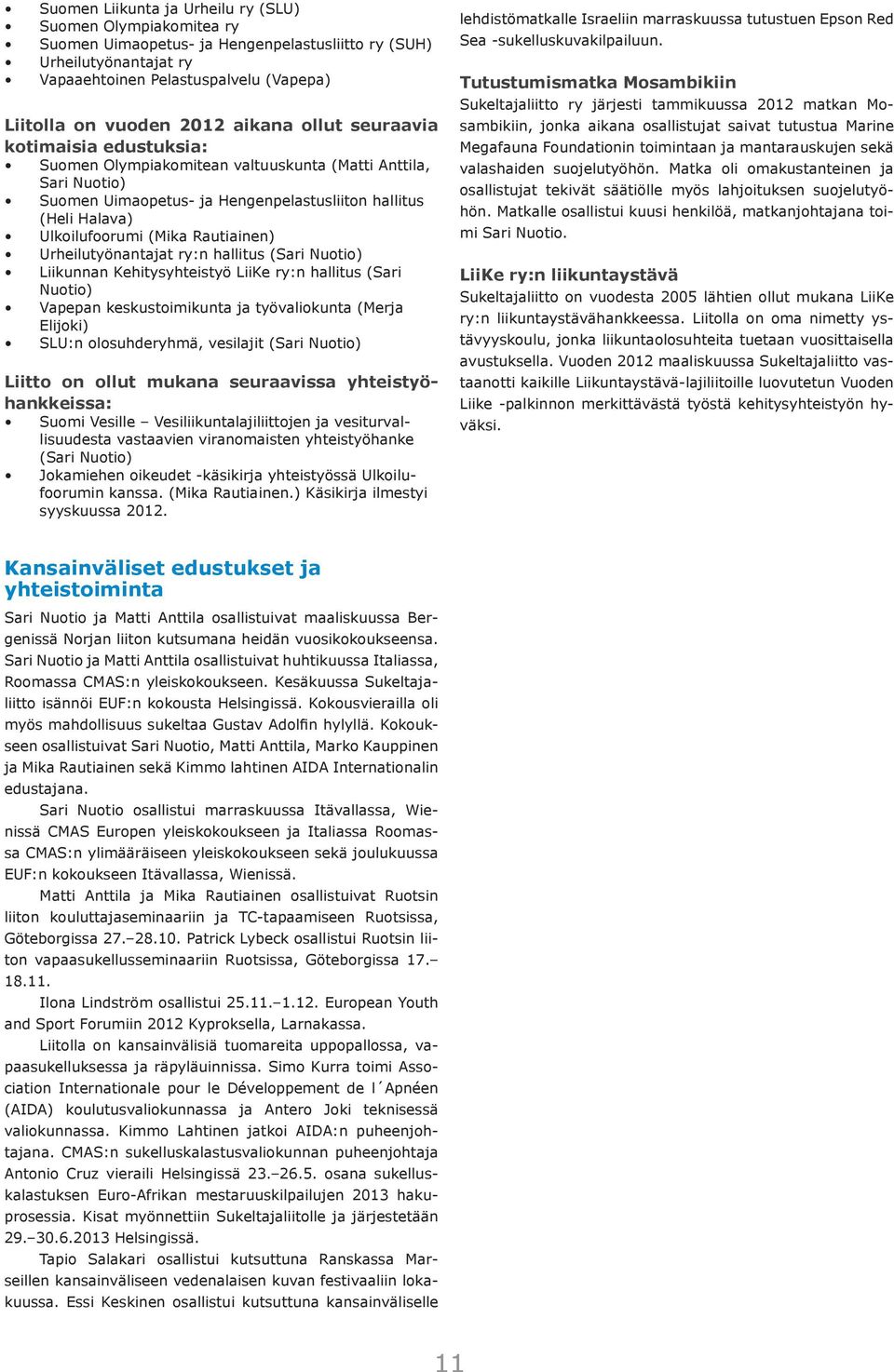 Rautiainen) Urheilutyönantajat ry:n hallitus (Sari Nuotio) Liikunnan Kehitysyhteistyö LiiKe ry:n hallitus (Sari Nuotio) Vapepan keskustoimikunta ja työvaliokunta (Merja Elijoki) SLU:n olosuhderyhmä,