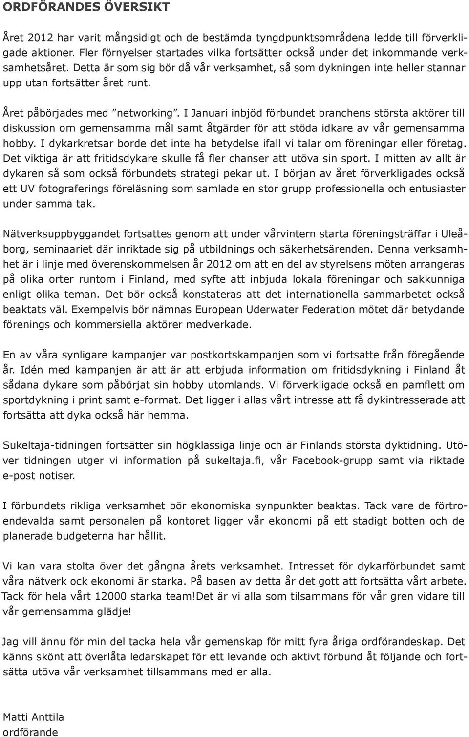 Året påbörjades med networking. I Januari inbjöd förbundet branchens största aktörer till diskussion om gemensamma mål samt åtgärder för att stöda idkare av vår gemensamma hobby.