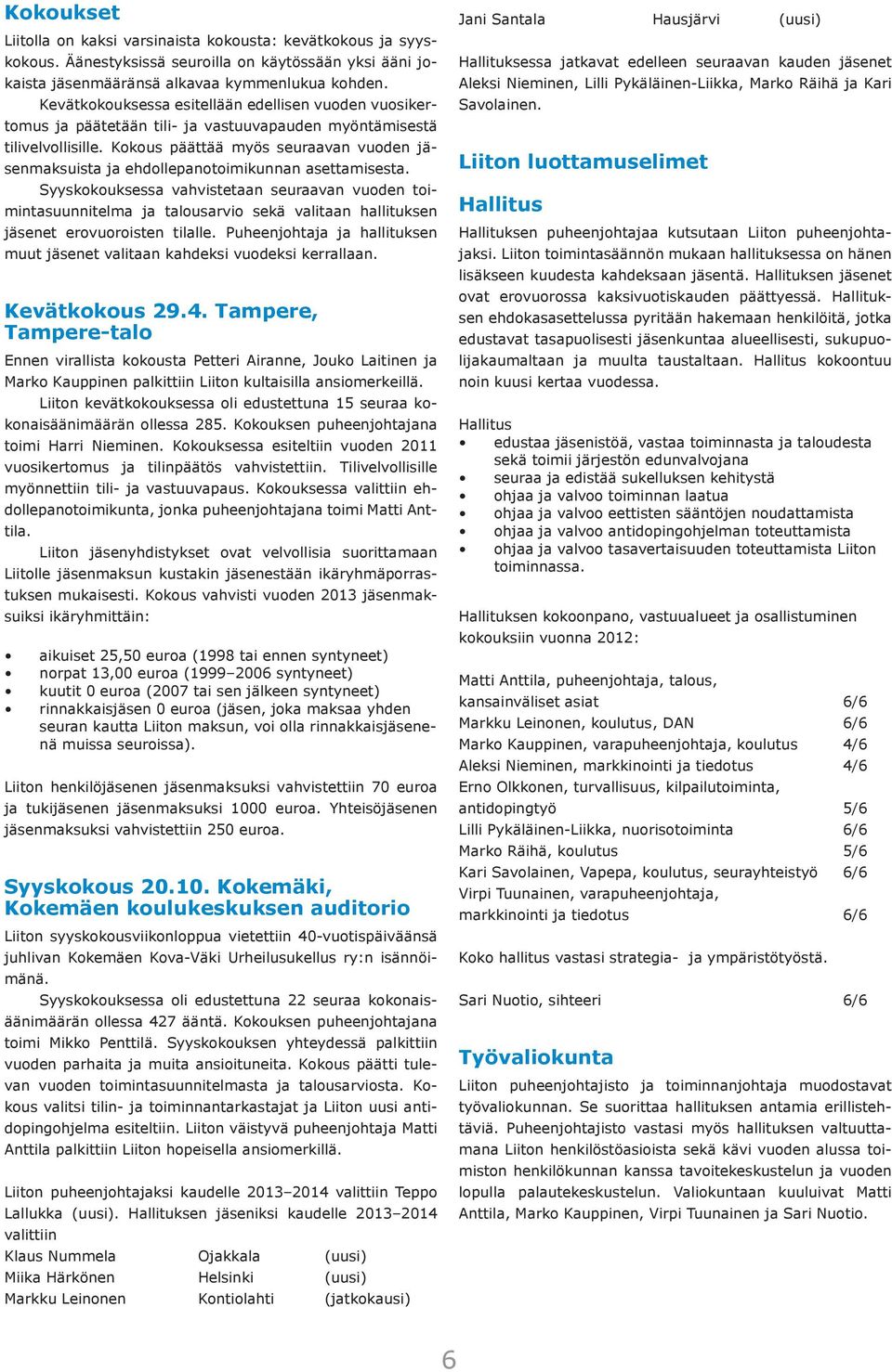 Kokous päättää myös seuraavan vuoden jäsenmaksuista ja ehdollepanotoimikunnan asettamisesta.