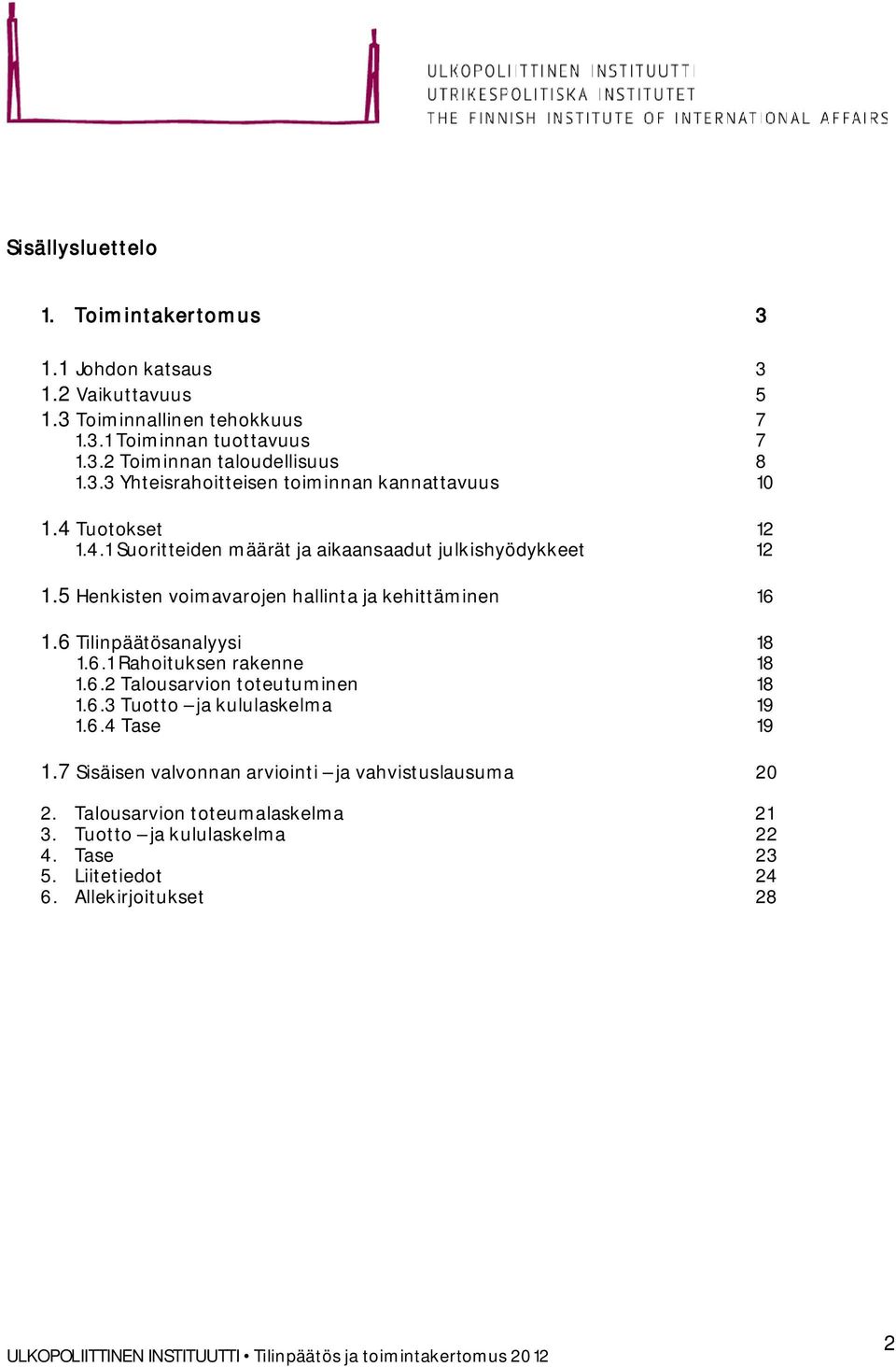 5 Henkisten voimavarojen hallinta ja kehittäminen 16 1.6 Tilinpäätösanalyysi 18 1.6.1 Rahoituksen rakenne 18 1.6.2 Talousarvion toteutuminen 18 1.6.3 Tuotto ja kululaskelma 19 1.