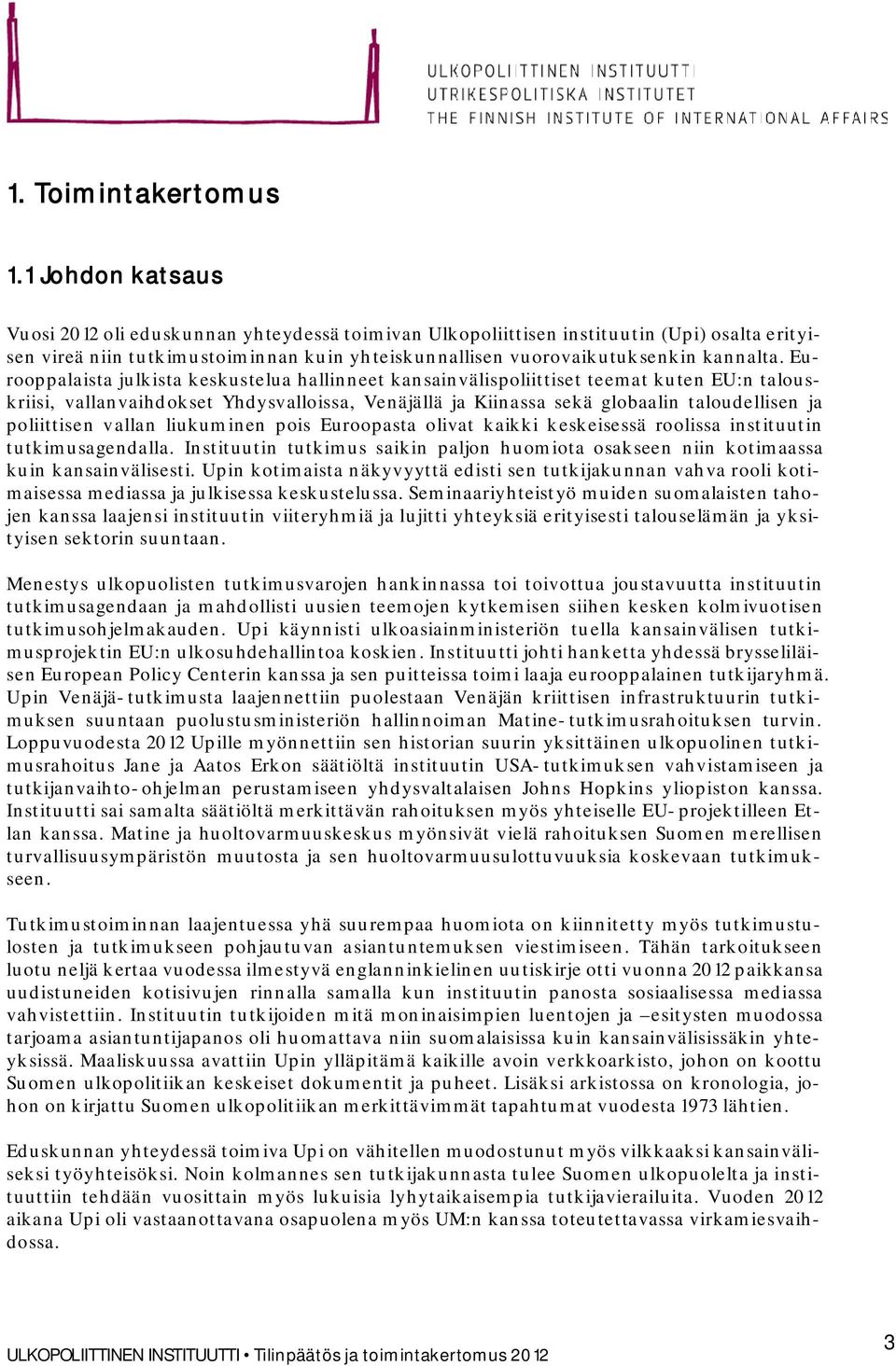 Eurooppalaista julkista keskustelua hallinneet kansainvälispoliittiset teemat kuten EU:n talouskriisi, vallanvaihdokset Yhdysvalloissa, Venäjällä ja Kiinassa sekä globaalin taloudellisen ja