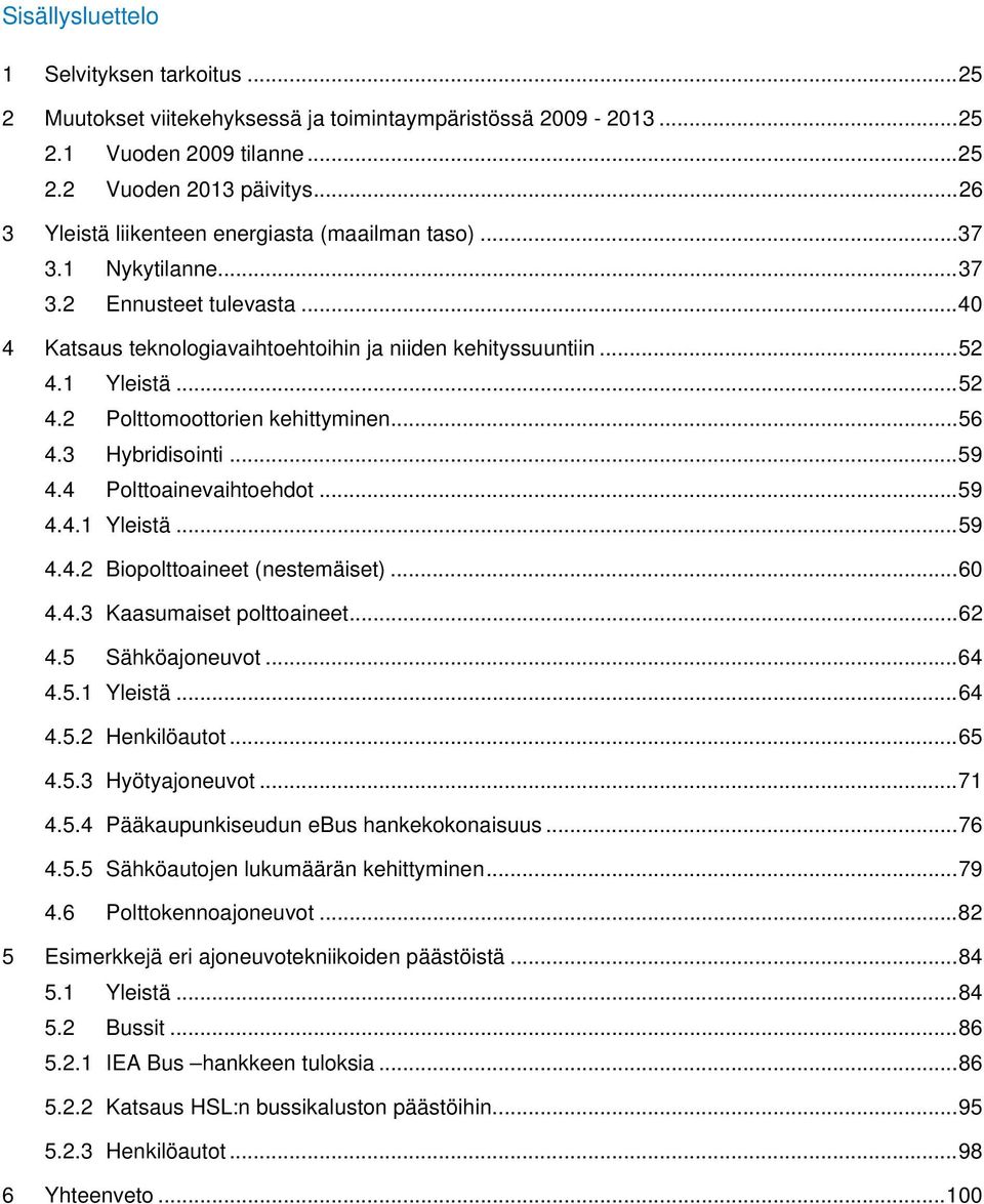 1 Yleistä... 52 4.2 Polttomoottorien kehittyminen... 56 4.3 Hybridisointi... 59 4.4 Polttoainevaihtoehdot... 59 4.4.1 Yleistä... 59 4.4.2 Biopolttoaineet (nestemäiset)... 60 4.4.3 Kaasumaiset polttoaineet.