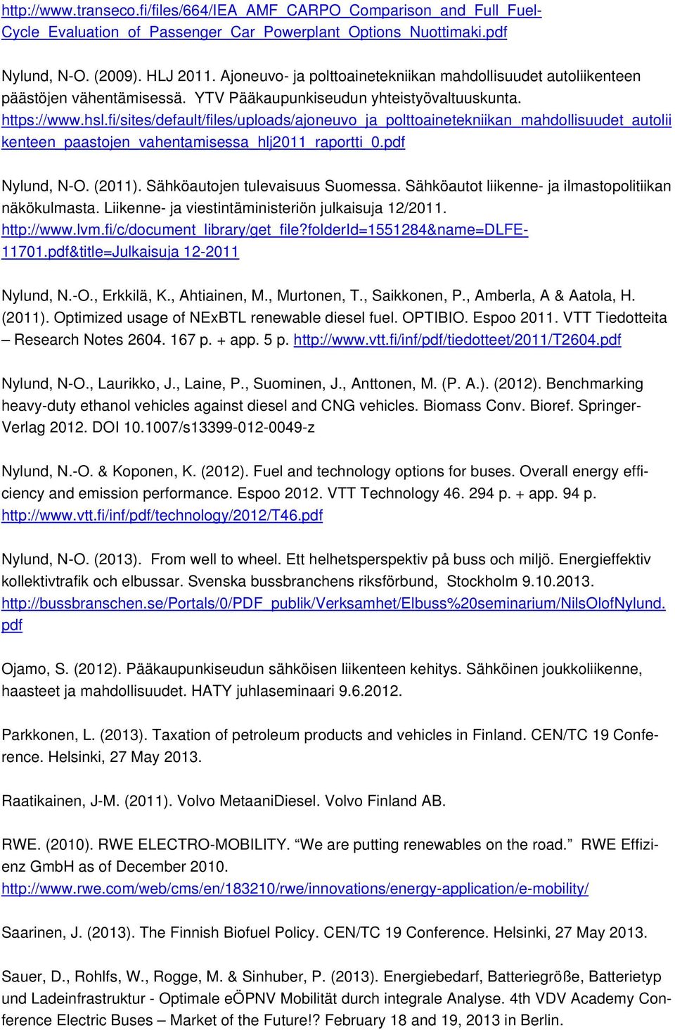 fi/sites/default/files/uploads/ajoneuvo_ja_polttoainetekniikan_mahdollisuudet_autolii kenteen_paastojen_vahentamisessa_hlj2011_raportti_0.pdf Nylund, N-O. (2011). Sähköautojen tulevaisuus Suomessa.