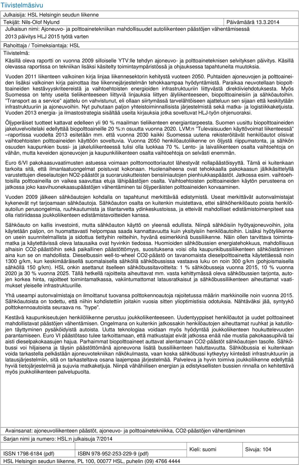 Käsillä oleva raportti on vuonna 2009 silloiselle YTV:lle tehdyn ajoneuvo- ja polttoaineteknisen selvityksen päivitys.