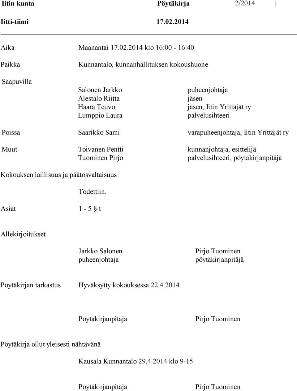 2014 klo 16:00-16:40 Paikka Kunnantalo, kunnanhallituksen kokoushuone Saapuvilla Salonen Jarkko Alestalo Riitta Haara Teuvo Lumppio Laura puheenjohtaja jäsen jäsen, Iitin Yrittäjät ry