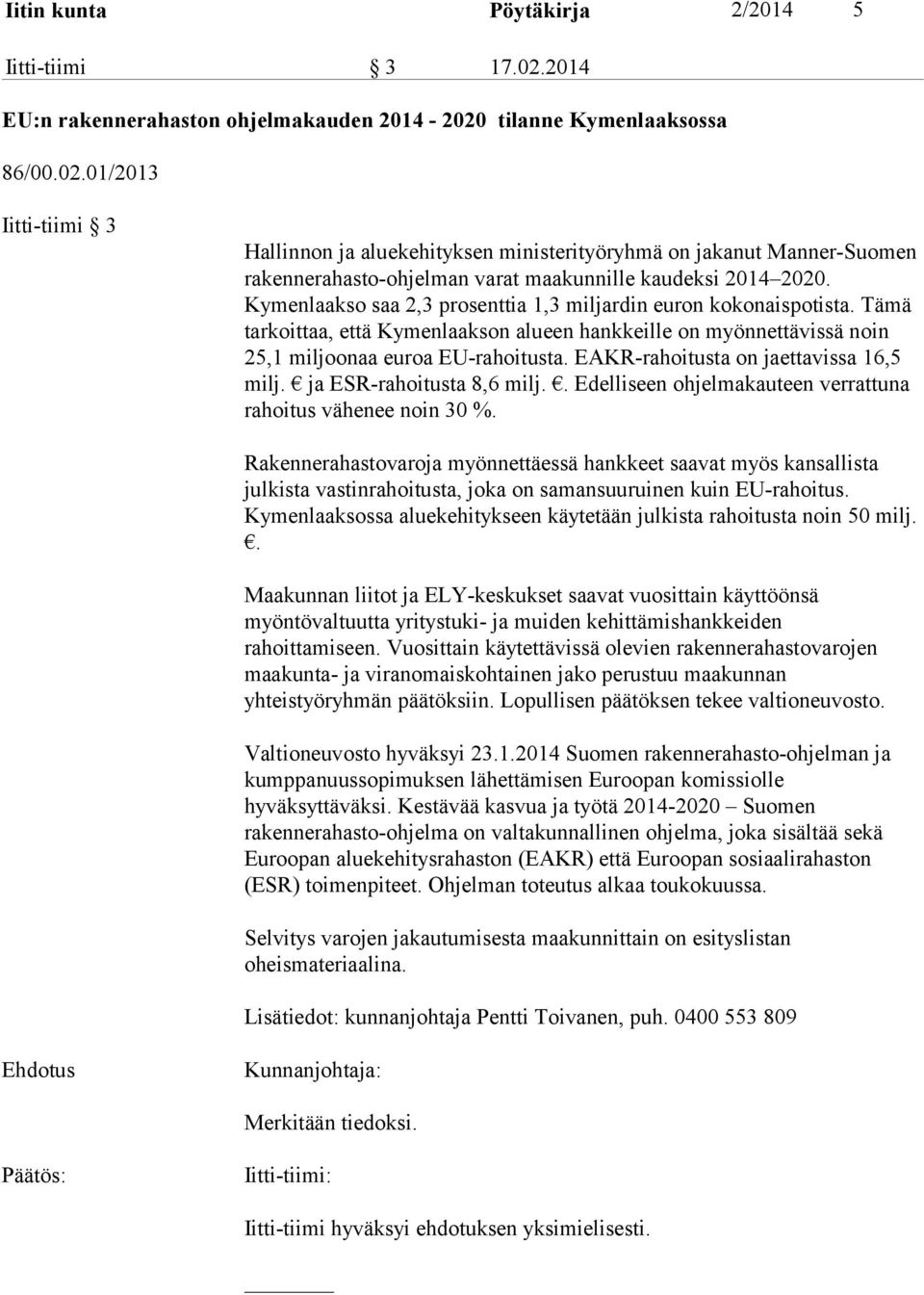 tilanne Kymenlaaksossa 86/00.02.01/2013 Iitti-tiimi 3 Hallinnon ja aluekehityksen ministerityöryhmä on jakanut Manner-Suomen rakennerahasto-ohjelman varat maakunnille kaudeksi 2014 2020.