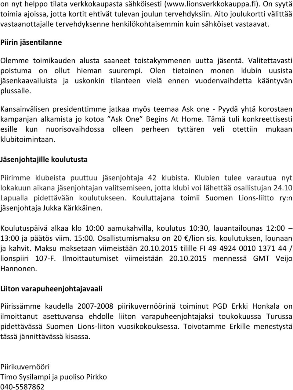 Valitettavasti poistuma on ollut hieman suurempi. Olen tietoinen monen klubin uusista jäsenkaavailuista ja uskonkin tilanteen vielä ennen vuodenvaihdetta kääntyvän plussalle.