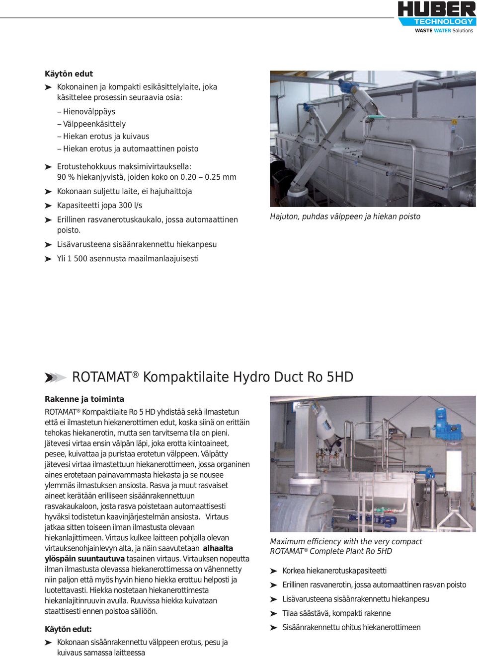 25 mm Kokonaan suljettu laite, ei hajuhaittoja Kapasiteetti jopa 300 l/s Erillinen rasvanerotuskaukalo, jossa automaattinen poisto.