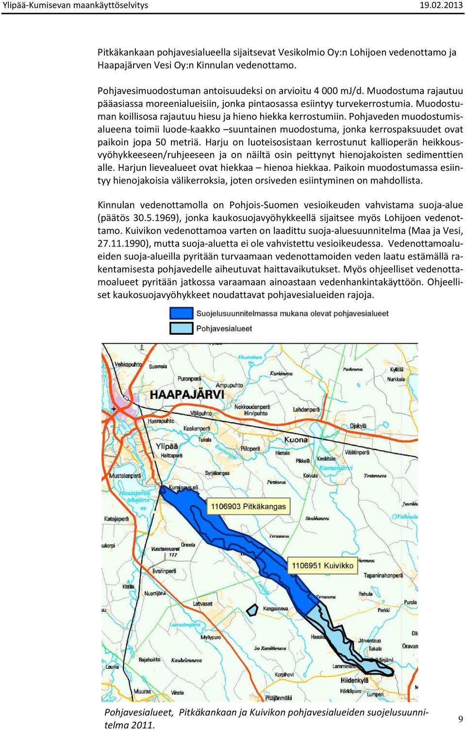 Pohjaveden muodostumisalueena toimii luode-kaakko suuntainen muodostuma, jonka kerrospaksuudet ovat paikoin jopa 50 metriä.