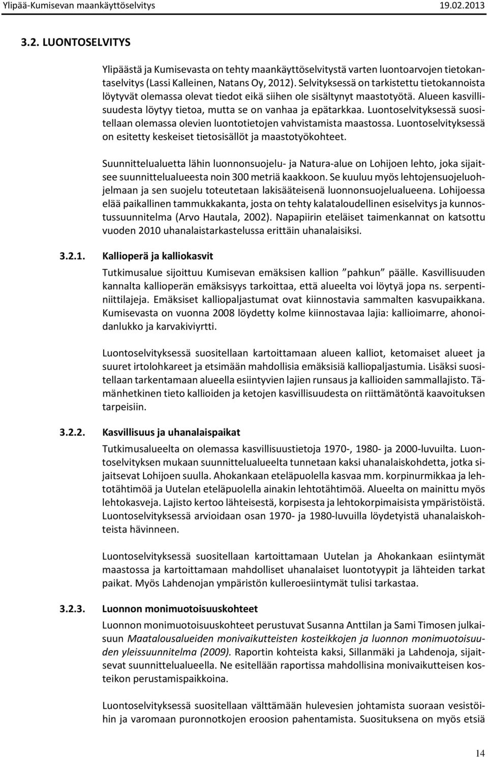 Luontoselvityksessä suositellaan olemassa olevien luontotietojen vahvistamista maastossa. Luontoselvityksessä on esitetty keskeiset tietosisällöt ja maastotyökohteet.