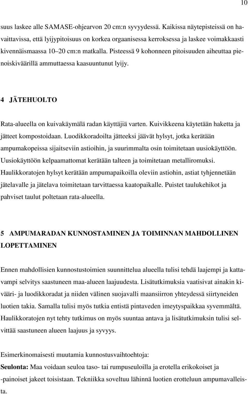 Pisteessä 9 kohonneen pitoisuuden aiheuttaa pienoiskiväärillä ammuttaessa kaasuuntunut lyijy. 4 JÄTEHUOLTO Rata-alueella on kuivakäymälä radan käyttäjiä varten.