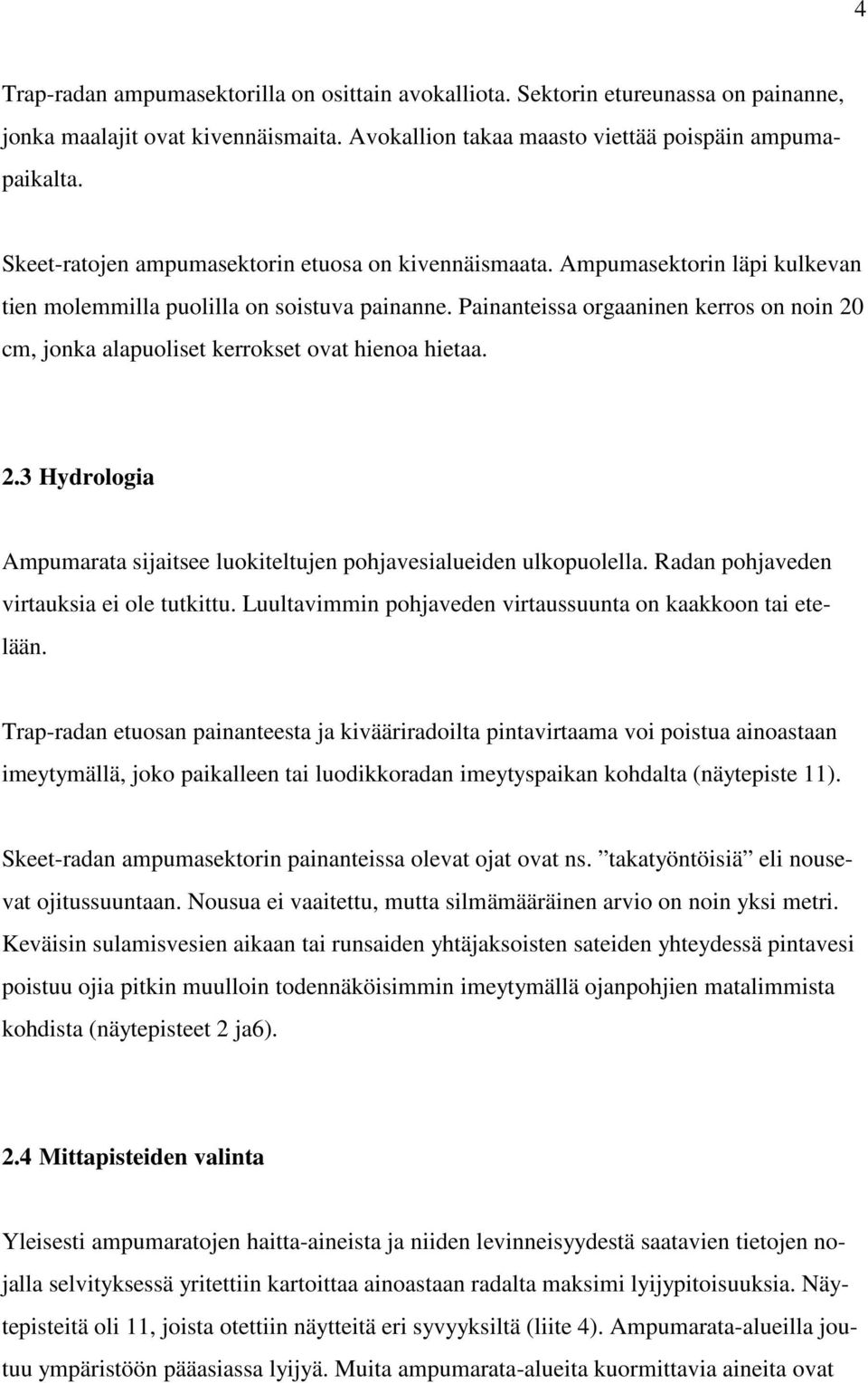 Painanteissa orgaaninen kerros on noin 20 cm, jonka alapuoliset kerrokset ovat hienoa hietaa. 2.3 Hydrologia Ampumarata sijaitsee luokiteltujen pohjavesialueiden ulkopuolella.