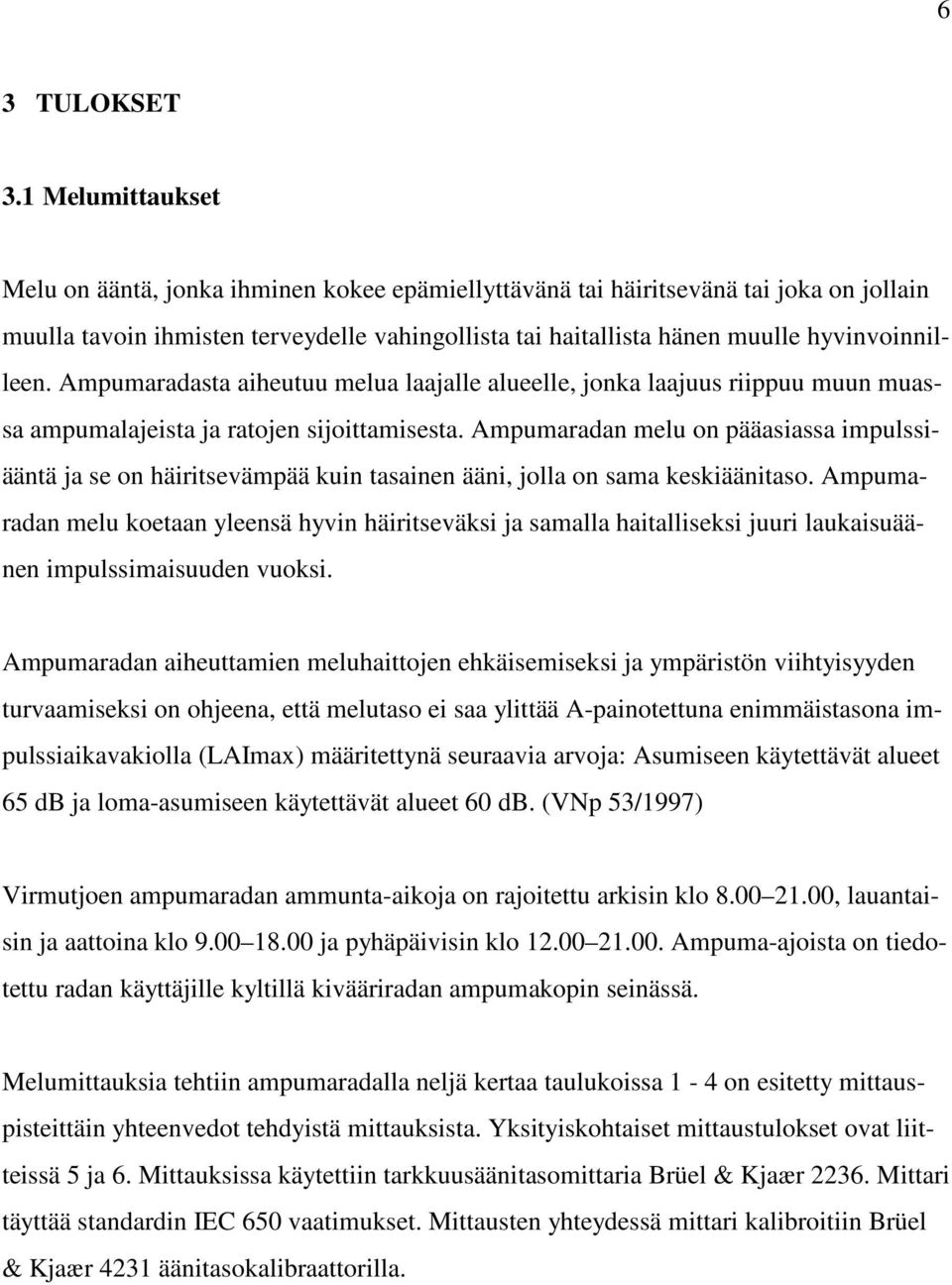 hyvinvoinnilleen. Ampumaradasta aiheutuu melua laajalle alueelle, jonka laajuus riippuu muun muassa ampumalajeista ja ratojen sijoittamisesta.