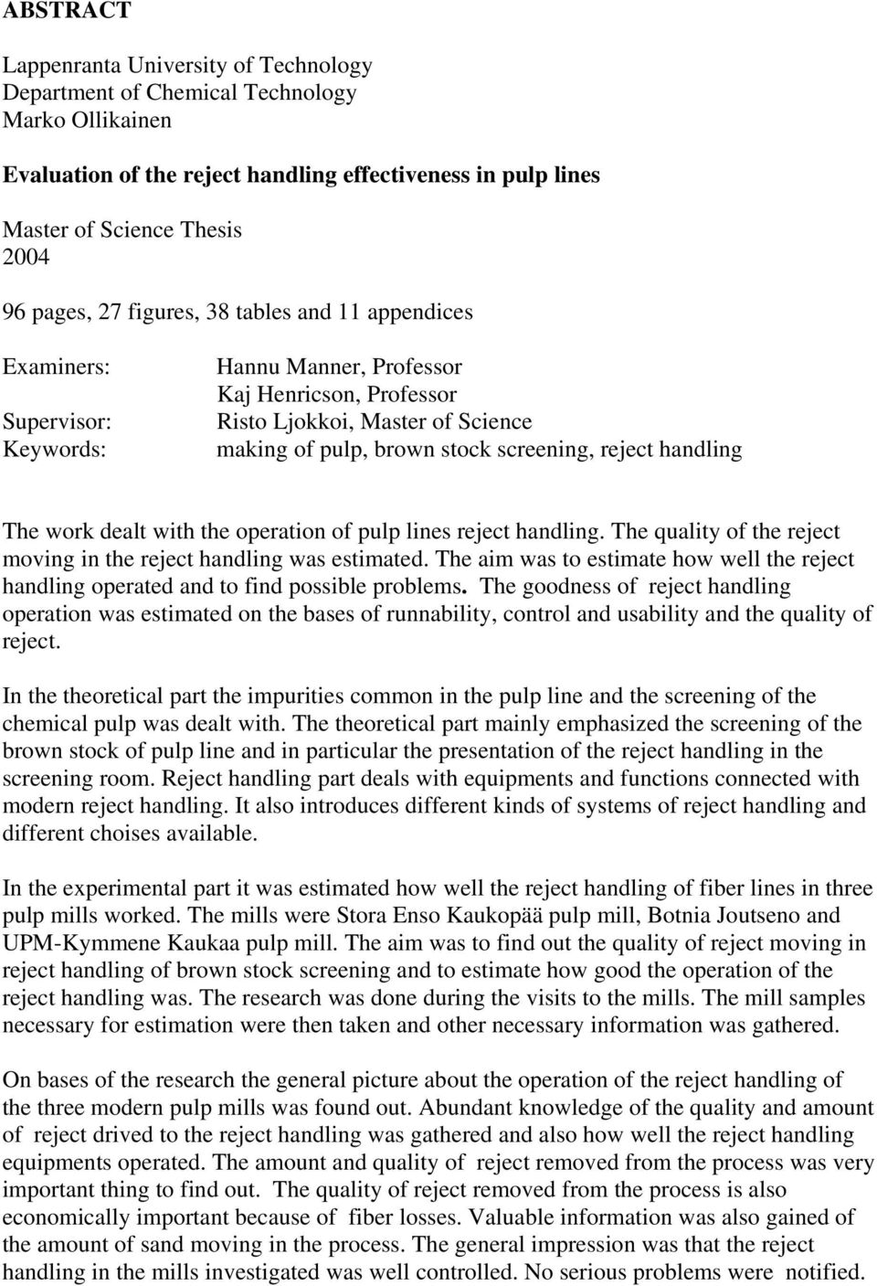 reject handling The work dealt with the operation of pulp lines reject handling. The quality of the reject moving in the reject handling was estimated.