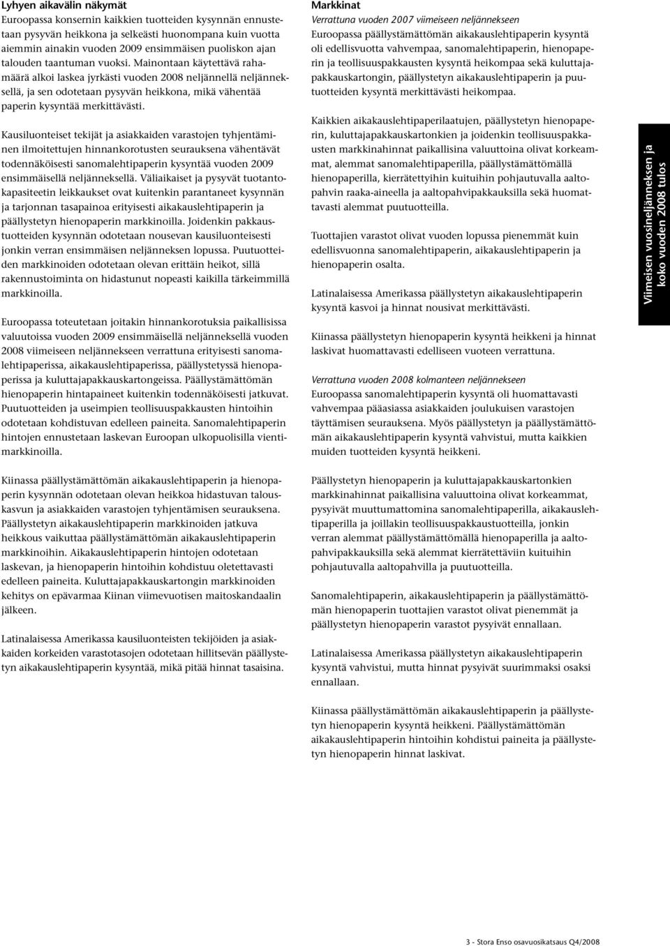 Mainontaan käytettävä rahamäärä alkoi laskea jyrkästi vuoden 2008 neljännellä neljänneksellä, ja sen odotetaan pysyvän heikkona, mikä vähentää paperin kysyntää merkittävästi.