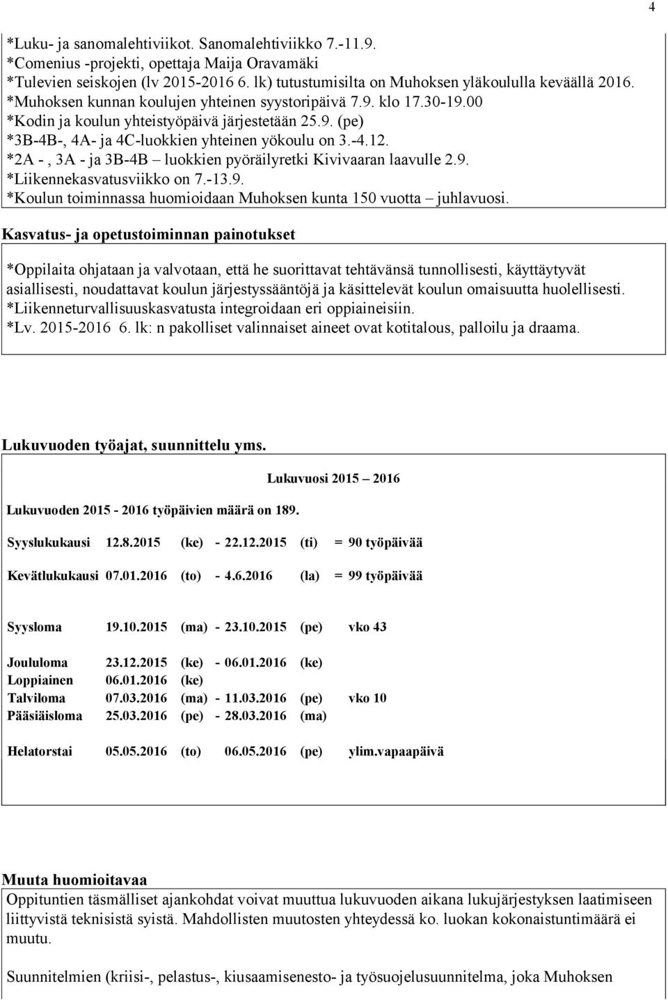 *2A -, 3A - ja 3B-4B luokkien pyöräilyretki Kivivaaran laavulle 2.9. *Liikennekasvatusviikko on 7.-13.9. *Koulun toiminnassa huomioidaan Muhoksen kunta 150 vuotta juhlavuosi.