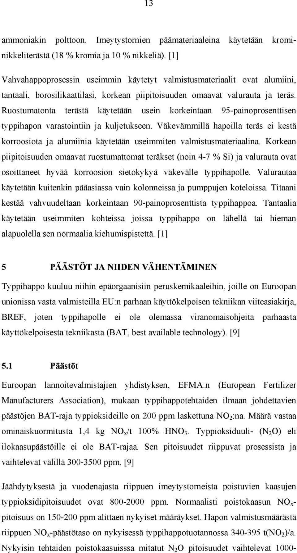 Ruostumatonta terästä käytetään usein korkeintaan 95-painoprosenttisen typpihapon varastointiin ja kuljetukseen.